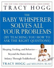 The Baby Whisperer Solves All Your Problems : Sleeping, Feeding, and Behavior--Beyond the Basics from Infancy Through Toddlerhood