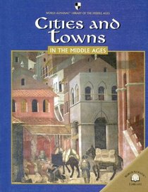 Cities And Towns In The Middle Ages (World Almanac Library of the Middle Ages)
