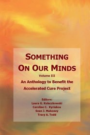 Something On Our Minds (Vol 3): An Anthology to Benefit the Accelerated Cure Project