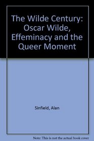The Wilde Century: Oscar Wilde, Effeminacy and the Queer Moment
