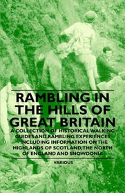 Rambling in the Hills of Great Britain - A Collection of Historical Walking Guides and Rambling Experiences - Including Information on the Highlands O
