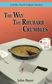 The Way The Rhubarb Crumbles (A Kirby, North Dakota Mystery) (Volume 1)