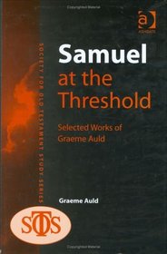 Samuel at the Threshold: Selected Works of Graeme Auld (Society for Old Testament Study) (Society for Old Testament Study)