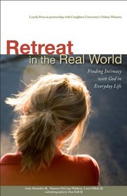 Retreat in the Real World: Finding Intimacy with God Wherever You Are