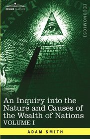 An Inquiry into the Nature and Causes of the Wealth of Nations: Vol. I