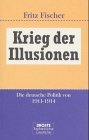 Krieg der Illusionen. Die deutsche Politik von 1911 bis 1914.