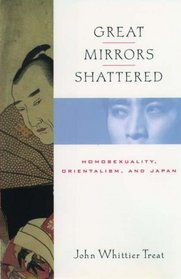 Great Mirrors Shattered: Homosexuality, Orientalism, and Japan (Ideologies of Desire)