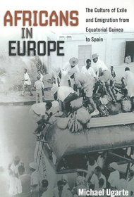 Africans in Europe: The Culture of Exile and Emigration from Equatorial Guinea to Spain (Studies of World Migrations)