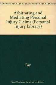 Arbitrating Personal Injury Claims (Personal Injury Library)