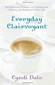 Everyday Clairvoyant: Extraordinary Answers to Finding Love, Destiny and Balance in Your Life