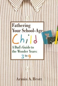 Fathering Your School-Age Child: A Dad's Guide to the Wonder Years