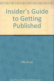 An Insider's Guide to Getting Published: How to Create Persuasive Query Letters, Convincing Book Proposals, and Winning Manuscripts; Avoid Mistakes,