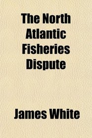 The North Atlantic Fisheries Dispute