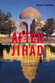 After Jihad : America and the Struggle for Islamic Democracy