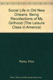 Social Life in Old New Orleans: Being Recollections of My Girlhood (The Leisure Class in America)