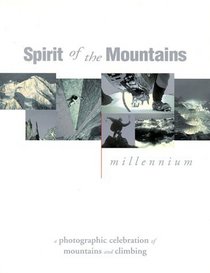 Spirit of the Mountains: Millennium : A Photographic Celebration of Mountains and Climbing
