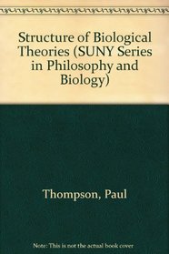 The Structure of Biological Theories (Suny Series in Philosophy and Biology)