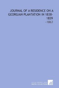 Journal of a Residence On a Georgian Plantation in 1838-1839: -1863
