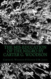 The Mis-Education of The Negro by Carter G. Woodson: AND Stolen Legacy by George G.M. James