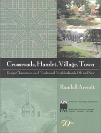 Crossroads, Hamlet, Village, Town: Design Characteristics of Traditional Neighborhoods, Old and New (Report (American Planning Association. Planning Advisory Service), No. 487/488.)