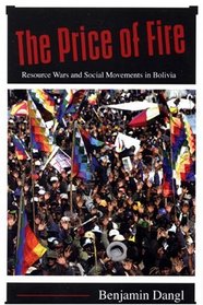 The  Price of Fire: Resource Wars and Social Movements in Bolivia