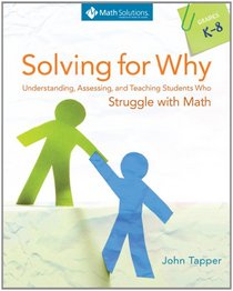 Solving for Why: Understanding, Assessing, and Teaching Students Who Struggle with Math, Grades K 8