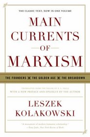 Main Currents of Marxism: The Founders - The Golden Age - The Breakdown