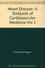 Heart Disease: A Textbook of Cardiovascular Medicine Vol 1