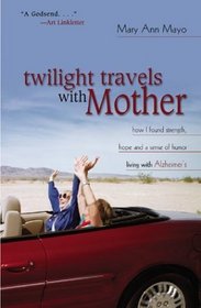 Twilight Travels With Mother: How I Found Strength, Hope, and a Sense of Humor Living With Alzheimer's