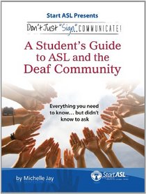 Don't Just Sign... Communicate!: A Student's Guide to ASL and the Deaf Community