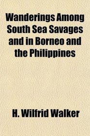 Wanderings Among South Sea Savages and in Borneo and the Philippines