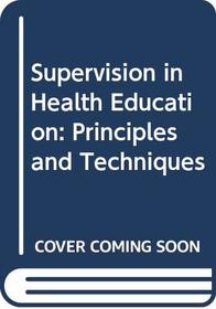 Supervision in Health Education: Principles and Techniques