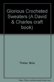 Glorious Crocheted Sweaters (A David & Charles craft book)