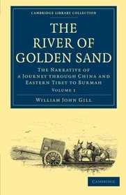 The River of Golden Sand: The Narrative of a Journey through China and Eastern Tibet to Burmah (Cambridge Library Collection - Travel and Exploration in Asia) (Volume 1)