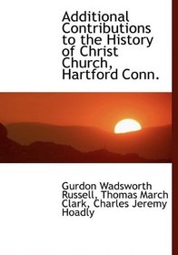 Additional Contributions to the History of Christ Church, Hartford Conn.