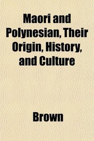 Maori and Polynesian, Their Origin, History, and Culture