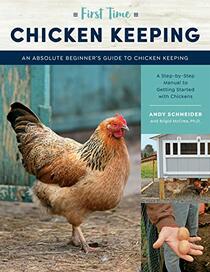 First Time Chicken Keeping: An Absolute Beginner's Guide to Keeping Chickens - A Step-by-Step Manual to Getting Started with Chickens (Volume 12) (First Time, 12)