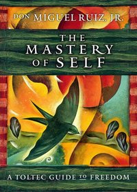 The Mastery of Self: A Toltec Guide to Freedom