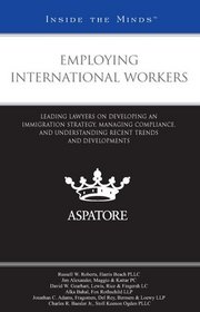 Employing International Workers: Leading Lawyers on Developing an Immigration Strategy, Managing Compliance, and Understanding Recent Trends and Developments (Inside the Minds)