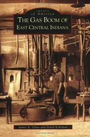 The Gas Boom of East Central Indiana (Images of America (Arcadia Publishing))