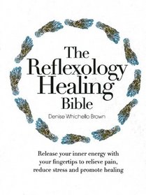 The Reflexology Healing Bible: Release Your Inner Energy with Your Fingertips to Relieve Pain, Reduce Stress and Promote Healing