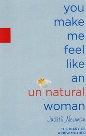 You Make Me Feel Like an Unnatural Woman : The Diary of a New Mother