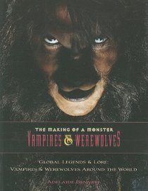 Global Legends and Lore: Vampires and Werewolves Around the World (The Making of a Monster: Vampires & Werewolves)