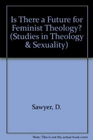 Is There a Future for Feminist Theology? (Studies in Theology and Sexuality)