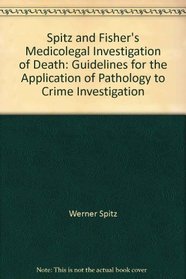 Spitz and Fisher's Medicolegal Investigation of Death: Guidelines for the Application of Pathology to Crime Investigation