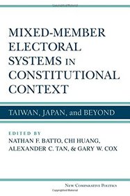Mixed-Member Electoral Systems in Constitutional Context: Taiwan, Japan, and Beyond (New Comparative Politics)