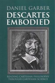 Descartes Embodied : Reading Cartesian Philosophy through Cartesian Science