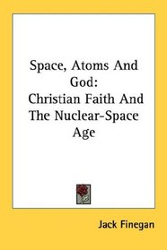 Space, Atoms And God: Christian Faith And The Nuclear-Space Age