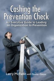 Cashing the Prevention Check: An Executive Guide to Leading an Organization to Prevention