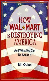 How Wal-Mart Is Destroying America: And What You Can Do About It